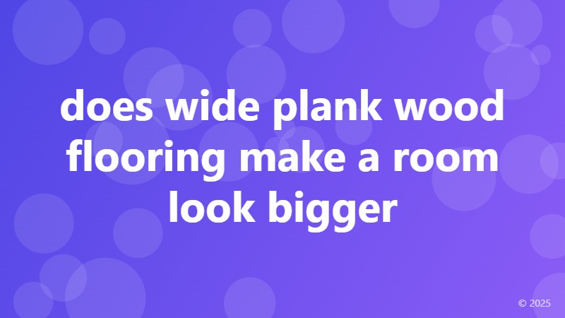 does wide plank wood flooring make a room look bigger