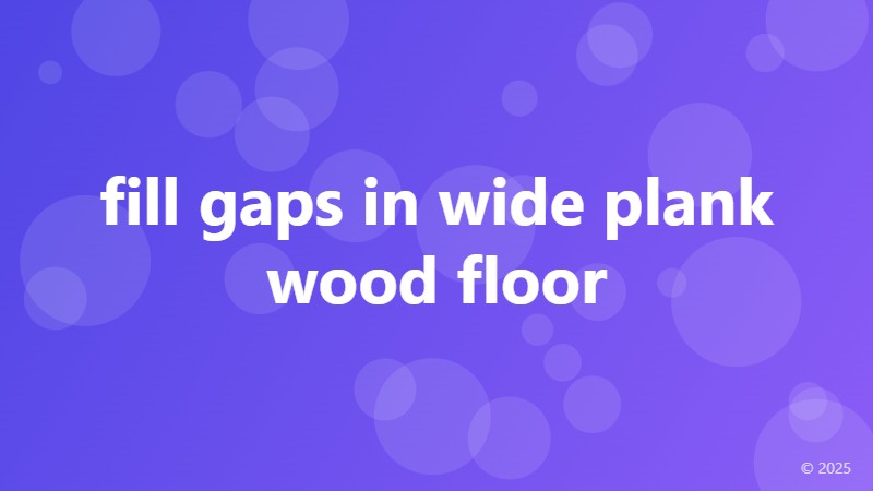 fill gaps in wide plank wood floor