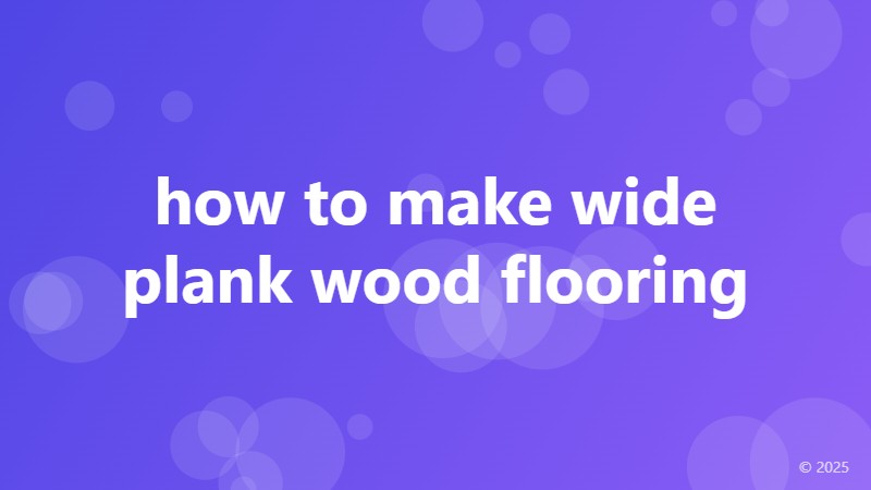 how to make wide plank wood flooring