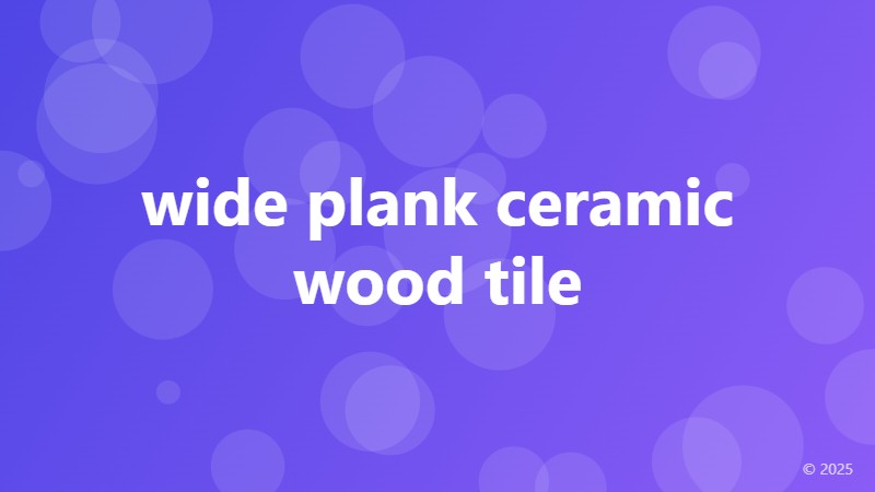 wide plank ceramic wood tile