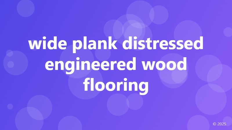 wide plank distressed engineered wood flooring