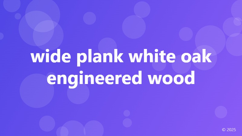 wide plank white oak engineered wood