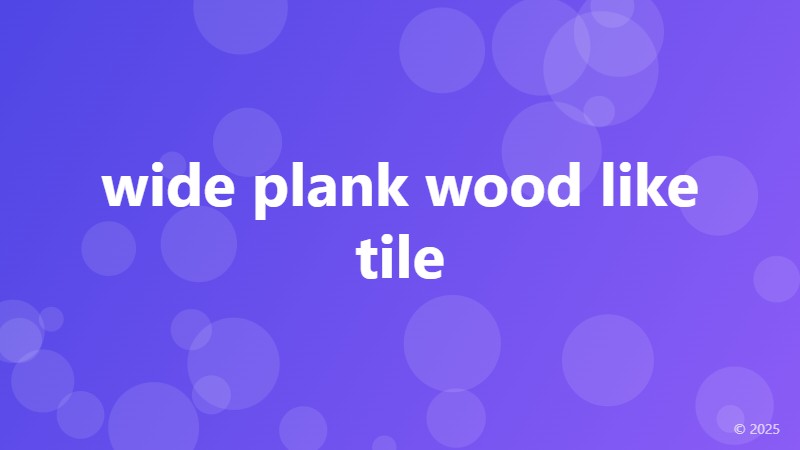 wide plank wood like tile