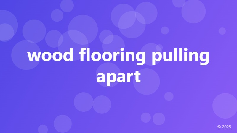 wood flooring pulling apart